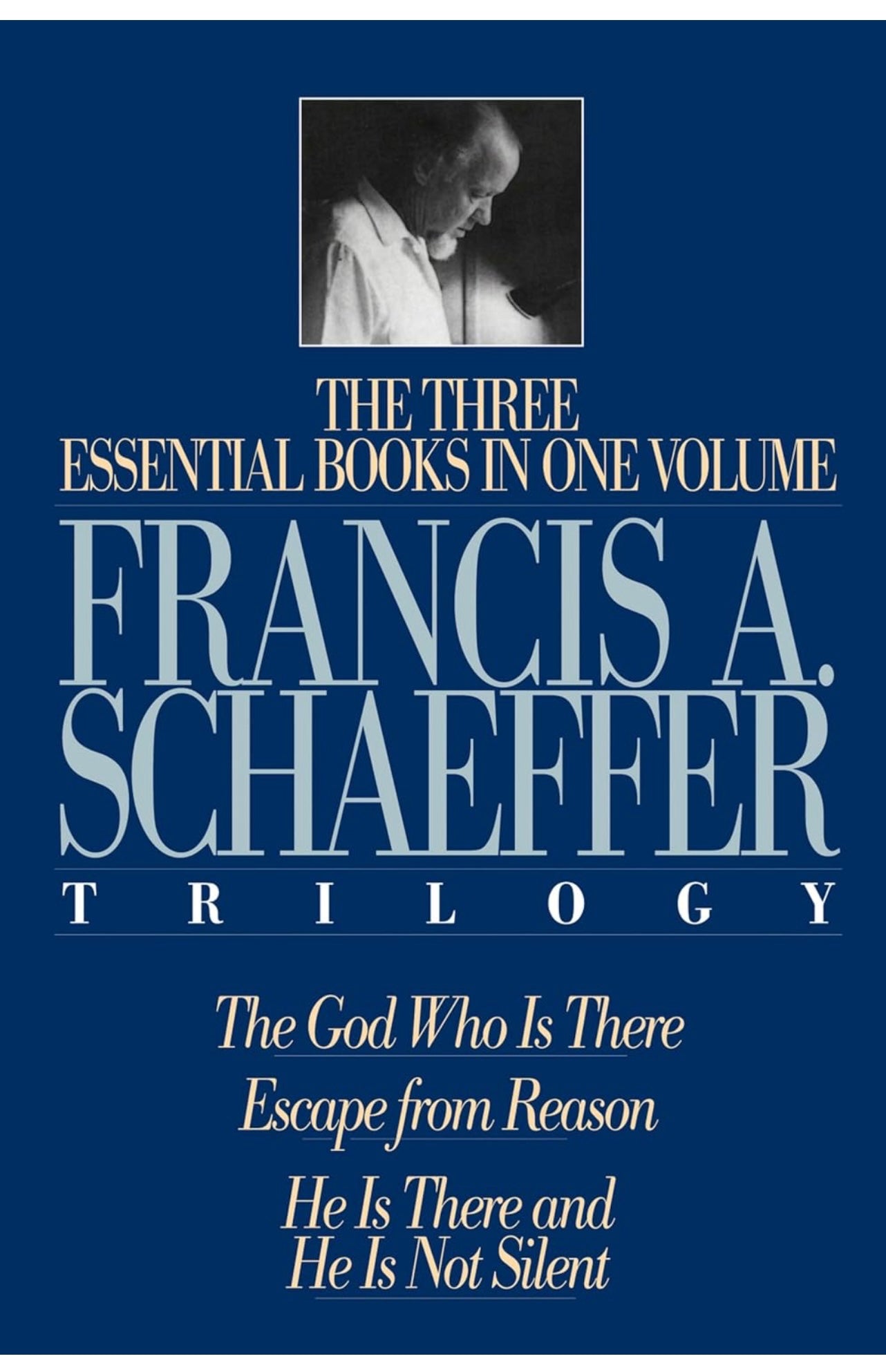 The Francis A. Schaeffer Trilogy: Three Essential Books in One Volume