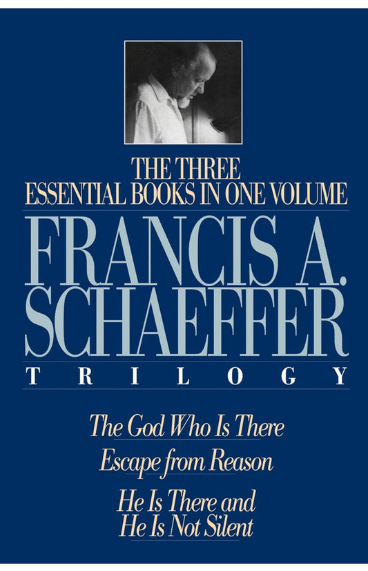 The Francis A. Schaeffer Trilogy: Three Essential Books in One Volume