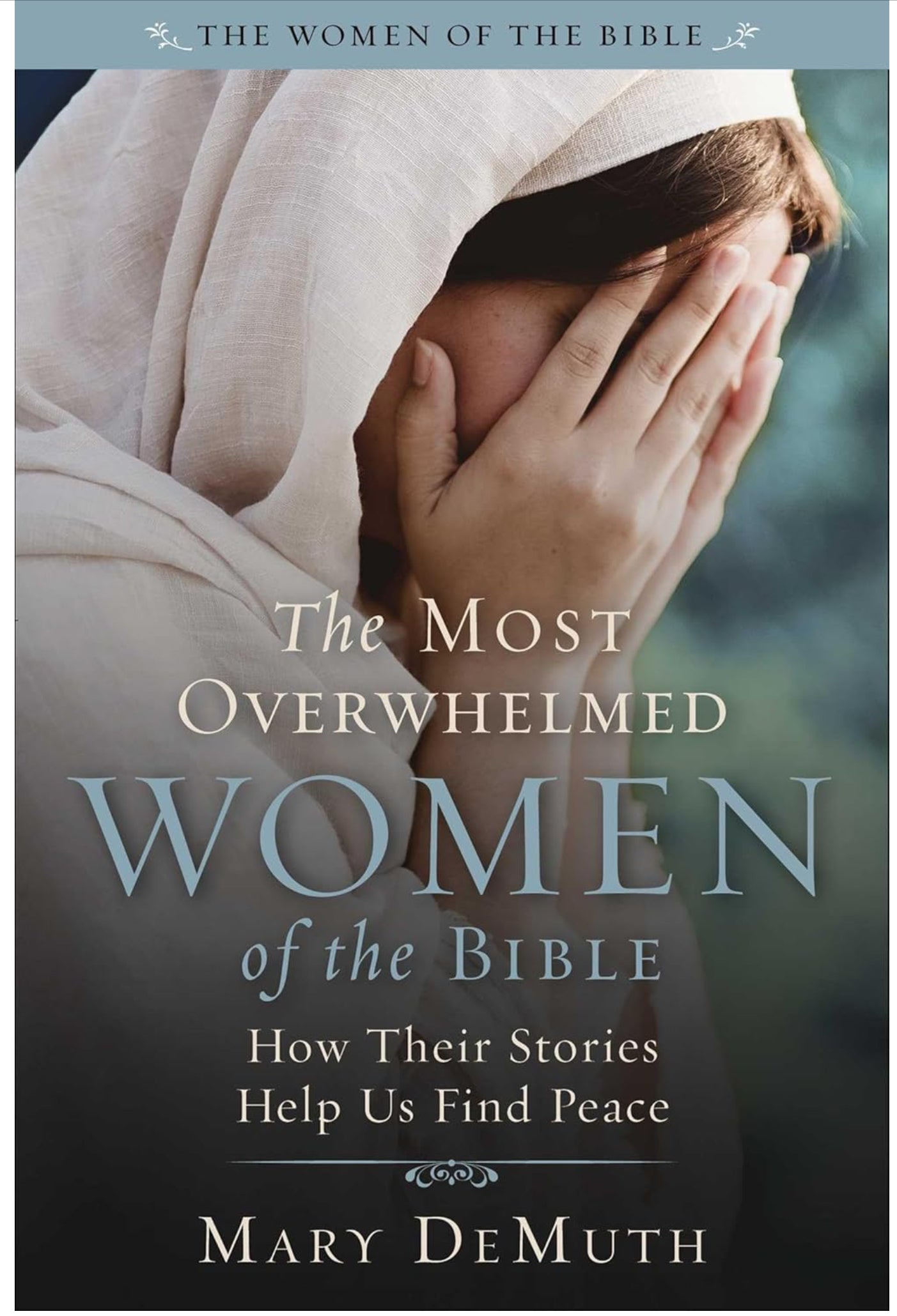 The Most Overwhelmed Women in the Bible by Mary DeMuth
